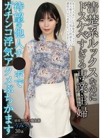 独占準新作清楚系ルックスなのにドスケベすぎる専業主婦待望の他人チ●ポでガチンコ浮気アクメぶちかます 及川うみ